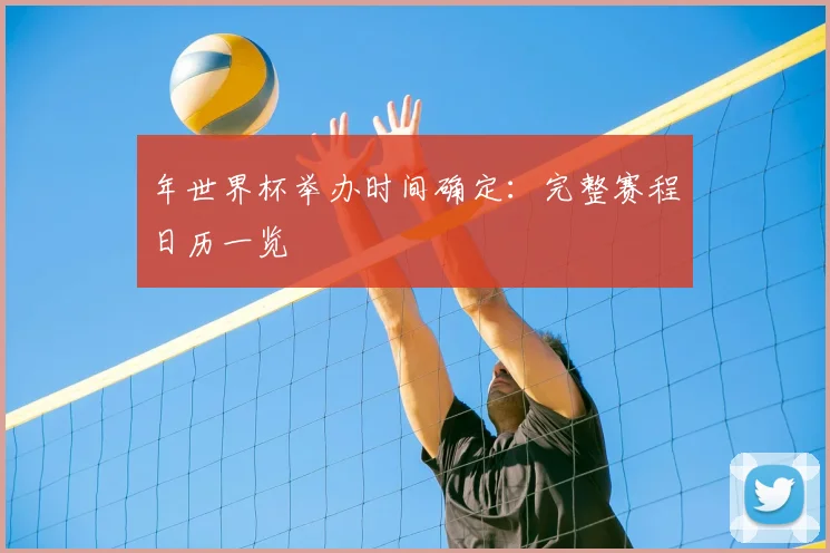 年世界杯举办时间确定：完整赛程日历一览