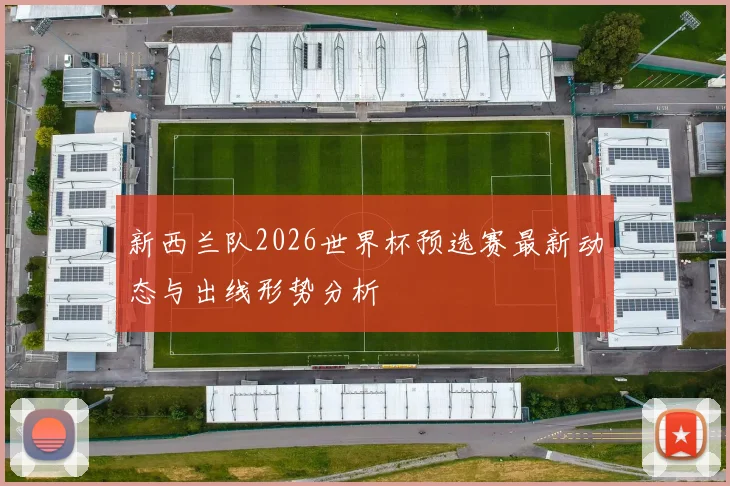 新西兰队2026世界杯预选赛最新动态与出线形势分析