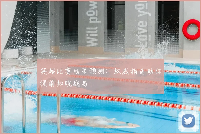 英超比赛结果预测:权威指南助你提前知晓战局